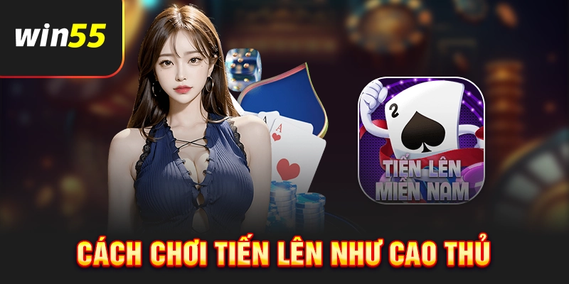 Cách chơi Tiến lên hay như cao thủ