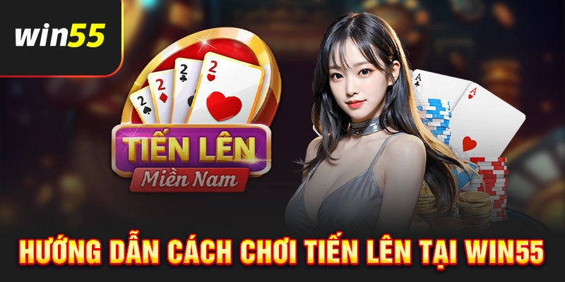Cách chơi Tiến lên tại Win55