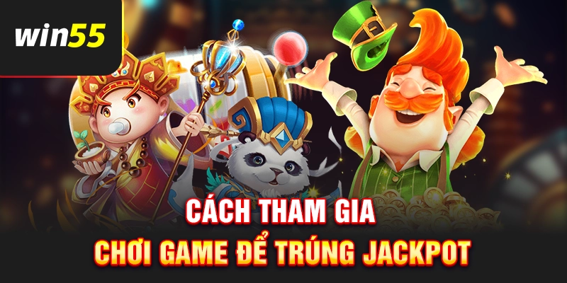 Cách tham gia chơi nổ hũ để trúng jackpot