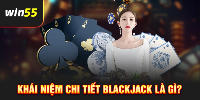 Khái niệm và cách chơi Blackjack là gì?