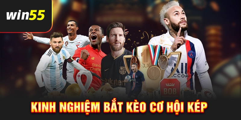 Kinh nghiệm chơi kèo cơ hội kép siêu hay