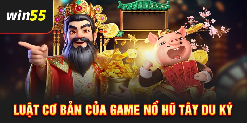 Nắm rõ luật chơi nỗ hũ Tây Du Ký