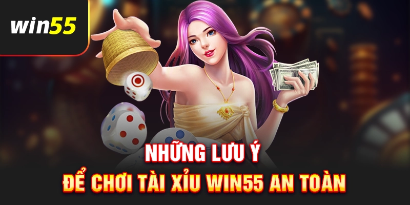 Lưu ý để chơi tài xỉu Win55 an toàn