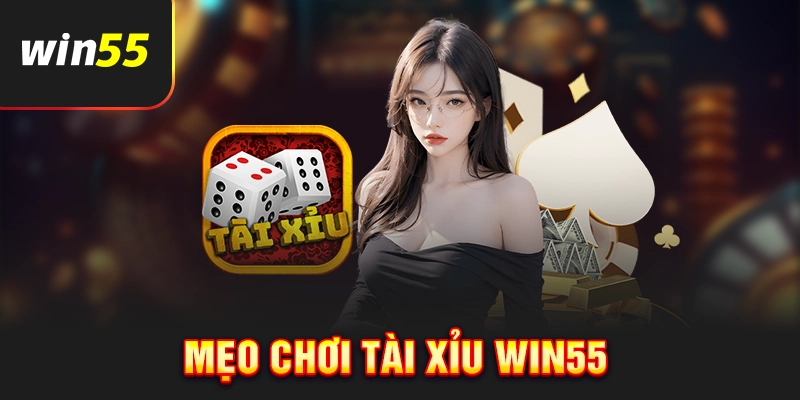 Các mẹo chơi tài xỉu Win55 siêu hay