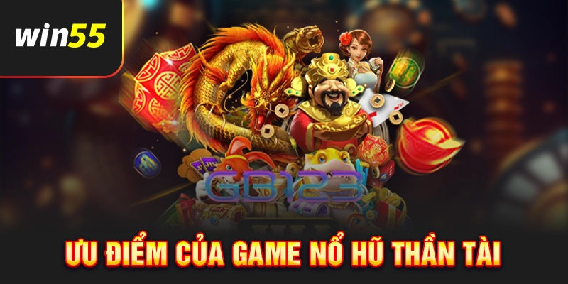 Ưu điểm của game nổ hũ Thần Tài tại Win55