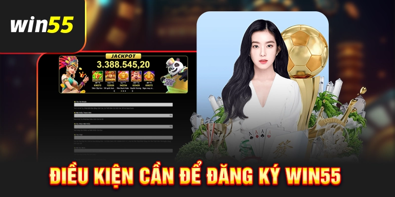 Điều kiện cần thiết để đăng ký Win55
