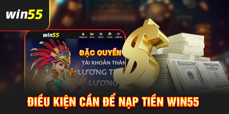 Điều kiện cần thiết để nạp tiền Win55
