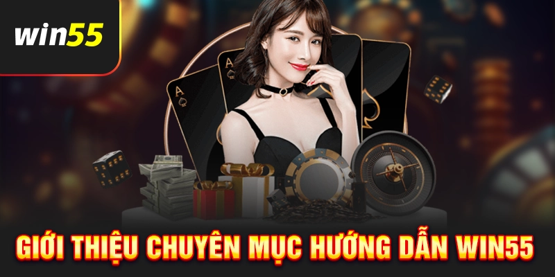 Đôi nét chung về chuyên mục hướng dẫn Win55