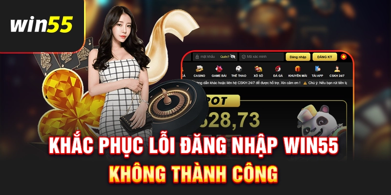 Khắc phục các lỗi khi đăng nhập Win55