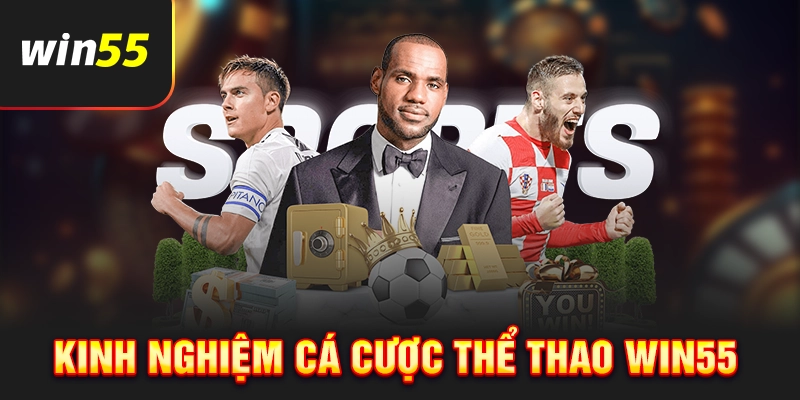 Kinh nghiệm tham gia cá cược thể thao Win55