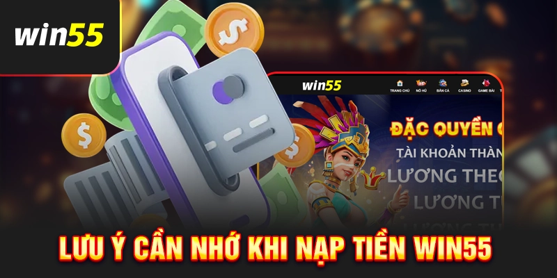 Lưu ý khi nạp tiền Win55