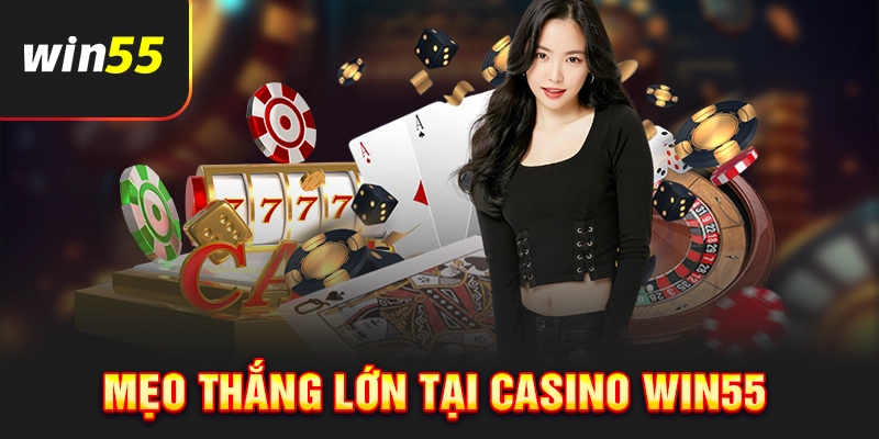 Mẹo chơi Casino Win55 hiệu quả