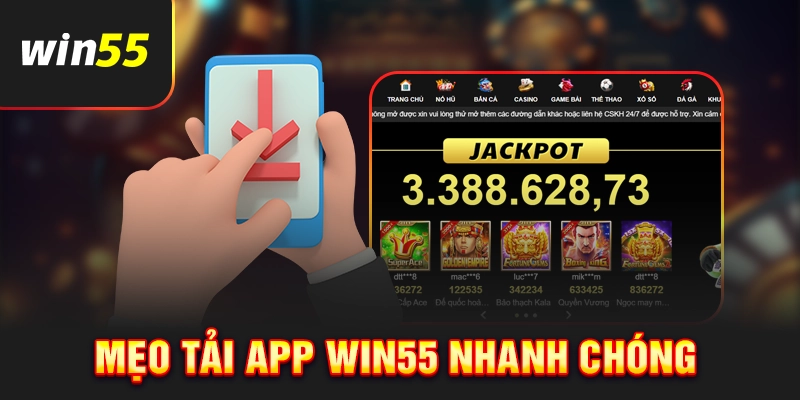 Mẹo tải app Win55 nhanh chóng và an toàn