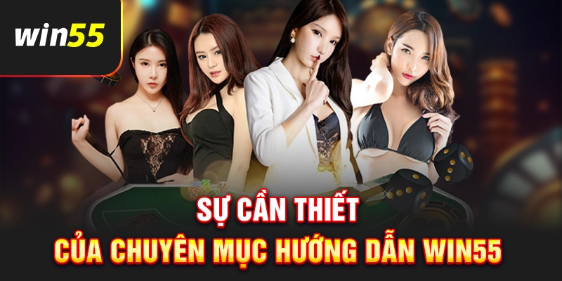 Sự cần thiết của chuyên mục hướng dẫn Win55