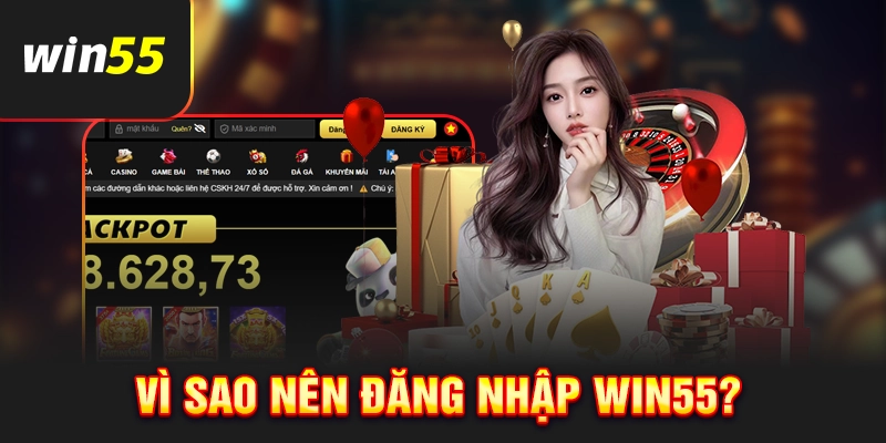 Lý do cược thủ nên đăng nhập Win55?